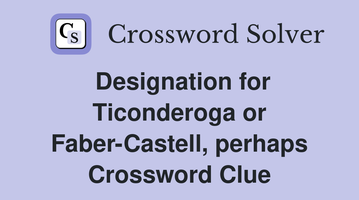 Designation for Ticonderoga or FaberCastell, perhaps Crossword Clue